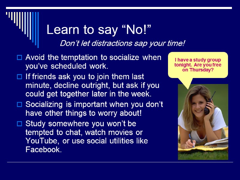 Learn to say “No!” Avoid the temptation to socialize when you’ve scheduled work. If